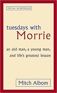 Tuesdays With Morrie: An old man, a young man, and life's greatest lesson By Mitch Albom 